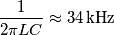 \frac{1}{2\pi L C}\approx 34\,\text{kHz} \frac{1}{2\pi L C}\approx 34\,\text{kHz}
