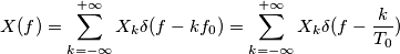 X(f)=\sum_{k=-\infty }^{+\infty }X_{k}\delta (f-kf_{0})=\sum_{k=-\infty }^{+\infty }X_{k}\delta (f-\frac{k}{T_{0}})