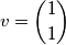 v= \binom{1}{1}