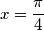 x=\frac{\pi}{4}