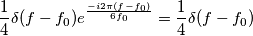 \frac{1}{4}\delta(f-f_0)e^{\frac{-i2\pi(f-f_0)}{6f_0}}=\frac{1}{4}\delta(f-f_0)