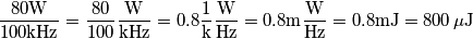 \frac{80\mathrm{W}}{100\mathrm{kHz}}=\frac{80}{100} \frac{\mathrm{W}}{\mathrm{kHz}}=0.8 \frac{1}{\mathrm{k}}\frac{\mathrm{W}}{\mathrm{Hz}}=0.8 \mathrm{m}\frac{\mathrm{W}}{\mathrm{Hz}}=0.8 \mathrm{m}\mathrm{J}=800\,\mathrm{\mu J} \frac{80\mathrm{W}}{100\mathrm{kHz}}=\frac{80}{100} \frac{\mathrm{W}}{\mathrm{kHz}}=0.8 \frac{1}{\mathrm{k}}\frac{\mathrm{W}}{\mathrm{Hz}}=0.8 \mathrm{m}\frac{\mathrm{W}}{\mathrm{Hz}}=0.8 \mathrm{m}\mathrm{J}=800\,\mathrm{\mu J}