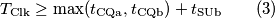 T_\text{Clk}\geq \text{max}(t_\text{CQa},t_\text{CQb})+t_\text{SUb} \qquad (3) T_\text{Clk}\geq \text{max}(t_\text{CQa},t_\text{CQb})+t_\text{SUb} \qquad (3)