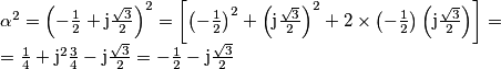 \[\begin{array}{l}
{\alpha ^2} = {\left( { - \frac{1}{2} + {\rm{j}}\frac{{\sqrt 3 }}{2}} \right)^2} = \left[ {{{\left( { - \frac{1}{2}} \right)}^2} + {{\left( {{\rm{j}}\frac{{\sqrt 3 }}{2}} \right)}^2} + 2 \times \left( { - \frac{1}{2}} \right)\left( {{\rm{j}}\frac{{\sqrt 3 }}{2}} \right)} \right] = \\
 = \frac{1}{4} + {{\rm{j}}^2}\frac{3}{4} - {\rm{j}}\frac{{\sqrt 3 }}{2} =  - \frac{1}{2} - {\rm{j}}\frac{{\sqrt 3 }}{2}
\end{array}\]