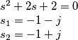 \[\begin{array}{l}
{s^2} + 2s + 2 = 0\\
{s_1} =  - 1 - j\\
{s_2} =  - 1 + j
\end{array}\]