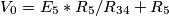 V_0 = E_5 * R_5 /R_{34} + R_5