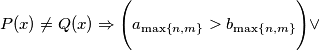 P(x) \neq Q(x) \Rightarrow \Biggl( a_{\max \left \{ n,m \right \}} > b_{\max \left \{ n,m \right \}} \Biggr) \vee P(x) \neq Q(x) \Rightarrow \Biggl( a_{\max \left \{ n,m \right \}} > b_{\max \left \{ n,m \right \}} \Biggr) \vee