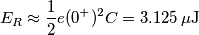 E_R\approx \frac{1}{2}e(0^+)^2C=3.125 \,\mu\text{J}