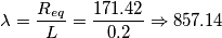 \[\lambda =\frac{R_{eq}}{L}= \frac{171.42}{0.2}\Rightarrow 857.14\]