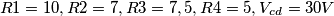 R1 = 10, R2 = 7, R3 = 7,5, R4 = 5, V_c_d = 30 V R1 = 10, R2 = 7, R3 = 7,5, R4 = 5, V_c_d = 30 V