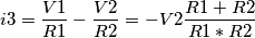 i3 = \frac{V1}{R1} - \frac{V2}{R2} = -V2\frac{R1+R2}{R1*R2} i3 = \frac{V1}{R1} - \frac{V2}{R2} = -V2\frac{R1+R2}{R1*R2}