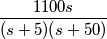 \frac{1100s}{(s+5)(s+50)} \frac{1100s}{(s+5)(s+50)}