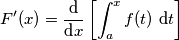 F'(x)=\frac{\text{d}}{\text{d}x}\left[\int_a^x f(t)\text{ d}t\right]
