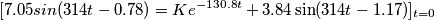 [ 7.05 sin (314t-0.78)=Ke^{-130.8t}+3.84\sin (314t-1.17) ] _{t=0}