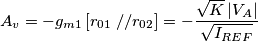 A_{v}=-g_{m1}\left[ r_{01}\; //  r_{02} \right]=-\frac{\sqrt{K}\left| V_{A} \right|}{\sqrt{I_{REF}}}
