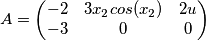 A=
\begin{pmatrix}
-2 & 3x_2cos(x_2) &2u \\ 
 -3& 0 &0\\ 
  
\end{pmatrix}