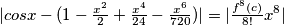 |cosx - (1-\tfrac{x^2}{2}+ \tfrac{x^4}{24}-\tfrac{x^6}{720})|=| \tfrac{f^{8}(c)}{8!}x^{8}| |cosx - (1-\tfrac{x^2}{2}+ \tfrac{x^4}{24}-\tfrac{x^6}{720})|=| \tfrac{f^{8}(c)}{8!}x^{8}|