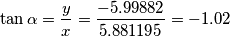\[\tan \alpha =\frac{y}{x}=\frac{-5.99882}{5.881195}=-1.02\]
