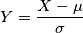 Y = \frac{X-\mu}{\sigma} Y = \frac{X-\mu}{\sigma}