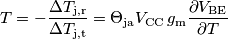 T = -\frac{\Delta T_\text{j,r}}{\Delta T_\text{j,t}} = \Theta_\text{ja} V_\text{CC}\,g_\text{m}\frac{\partial V_\text{BE}}{\partial T} T = -\frac{\Delta T_\text{j,r}}{\Delta T_\text{j,t}} = \Theta_\text{ja} V_\text{CC}\,g_\text{m}\frac{\partial V_\text{BE}}{\partial T}