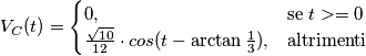V_C(t) = \begin{cases}0, & \mbox{se } t>=0 \\ \frac{\sqrt{10}}{12} \cdot cos(t- \arctan \frac{1}{3}) , & \mbox{altrimenti} \end{cases}