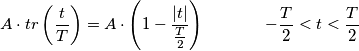 A \cdot tr \left(\frac{t}{T} \right) = A \cdot \left(1-\frac{|t|}{\frac{T}{2}} \right) \;\;\;\;\;\;\;\;\;\;\;\;\; {-\frac{T}{2}<t<\frac{T}{2}} A \cdot tr \left(\frac{t}{T} \right) = A \cdot \left(1-\frac{|t|}{\frac{T}{2}} \right) \;\;\;\;\;\;\;\;\;\;\;\;\; {-\frac{T}{2}<t<\frac{T}{2}}
