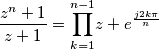 {\displaystyle \frac{z^{n}+1}{z+1}}=\overset{n-1}{\underset{k=1}{\prod}}z+e^{\frac{j2k\pi}{n}} {\displaystyle \frac{z^{n}+1}{z+1}}=\overset{n-1}{\underset{k=1}{\prod}}z+e^{\frac{j2k\pi}{n}}