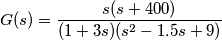 G(s)=\frac{s(s+400)}{(1+3s)(s^2-1.5s+9)}