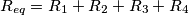 R_{eq}=R_1+R_2+R_3+R_4 R_{eq}=R_1+R_2+R_3+R_4