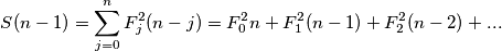 S(n-1)=\sum _{j=0}^{n}{F_j^2} (n-j)=F_0^2n+F_1^2(n-1)+F_2^2(n-2)+... S(n-1)=\sum _{j=0}^{n}{F_j^2} (n-j)=F_0^2n+F_1^2(n-1)+F_2^2(n-2)+...