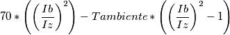 70 * \left ( \left ( \frac{Ib}{Iz} \right)^{2} \right ) - Tambiente * \left ( \left ( \frac{Ib}{Iz} \right)^{2} -1 \right ) 70 * \left ( \left ( \frac{Ib}{Iz} \right)^{2} \right ) - Tambiente * \left ( \left ( \frac{Ib}{Iz} \right)^{2} -1 \right )