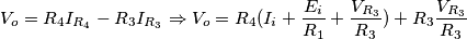 V_o=R_4I_{R_4}-R_3I_{R_3}\Rightarrow V_o=R_4(I_i+\frac{E_i}{R_1}+\frac{V_{R_3}}{R_3})+R_3\frac{V_{R_3}}{R_3} V_o=R_4I_{R_4}-R_3I_{R_3}\Rightarrow V_o=R_4(I_i+\frac{E_i}{R_1}+\frac{V_{R_3}}{R_3})+R_3\frac{V_{R_3}}{R_3}