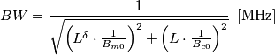 BW=\frac{1}{\sqrt{\left (L^{\delta }\cdot \frac{1}{B_{m0}}  \right )^{2}+\left (L\cdot \frac{1}{B_{c0}}  \right )^{2}}}\,\,\,[\text{MHz}]