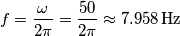 f=\frac{\omega }{2\pi }=\frac{50}{2\pi }\approx \text{7}\text{.958}\,\text{Hz}
