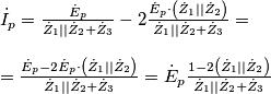 \begin{array}{l}
{{\dot I}_p} = \frac{{{{\dot E}_p}}}{{{{\dot Z}_1}||{{\dot Z}_2} + {{\dot Z}_3}}} - 2\frac{{{{\dot E}_p} \cdot \left( {{{\dot Z}_1}||{{\dot Z}_2}} \right)}}{{{{\dot Z}_1}||{{\dot Z}_2} + {{\dot Z}_3}}} = \\
\\
= \frac{{{{\dot E}_p} - 2{{\dot E}_p} \cdot \left( {{{\dot Z}_1}||{{\dot Z}_2}} \right)}}{{{{\dot Z}_1}||{{\dot Z}_2} + {{\dot Z}_3}}} = {{\dot E}_p}\frac{{1 - 2\left( {{{\dot Z}_1}||{{\dot Z}_2}} \right)}}{{{{\dot Z}_1}||{{\dot Z}_2} + {{\dot Z}_3}}}
\end{array} \begin{array}{l}
{{\dot I}_p} = \frac{{{{\dot E}_p}}}{{{{\dot Z}_1}||{{\dot Z}_2} + {{\dot Z}_3}}} - 2\frac{{{{\dot E}_p} \cdot \left( {{{\dot Z}_1}||{{\dot Z}_2}} \right)}}{{{{\dot Z}_1}||{{\dot Z}_2} + {{\dot Z}_3}}} = \\
\\
= \frac{{{{\dot E}_p} - 2{{\dot E}_p} \cdot \left( {{{\dot Z}_1}||{{\dot Z}_2}} \right)}}{{{{\dot Z}_1}||{{\dot Z}_2} + {{\dot Z}_3}}} = {{\dot E}_p}\frac{{1 - 2\left( {{{\dot Z}_1}||{{\dot Z}_2}} \right)}}{{{{\dot Z}_1}||{{\dot Z}_2} + {{\dot Z}_3}}}
\end{array}