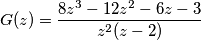 G(z) = \frac{ 8 z^3 - 12 z^2 - 6z - 3 }{z^2 ( z - 2 )} G(z) = \frac{ 8 z^3 - 12 z^2 - 6z - 3 }{z^2 ( z - 2 )}