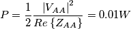P=\frac{1}{2}\frac{\left | V_{AA} \right |^{2}}{Re\left \{ Z_{AA} \right \}}=0.01W P=\frac{1}{2}\frac{\left | V_{AA} \right |^{2}}{Re\left \{ Z_{AA} \right \}}=0.01W