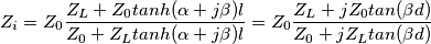Z_i=Z_0 \frac{Z_L+Z_0 tanh(\alpha +j\beta)l}{Z_0+Z_L tanh(\alpha +j \beta)l}=Z_0 \frac{Z_L+jZ_0tan(\beta d)}{Z_0+jZ_Ltan( \beta d)} Z_i=Z_0 \frac{Z_L+Z_0 tanh(\alpha +j\beta)l}{Z_0+Z_L tanh(\alpha +j \beta)l}=Z_0 \frac{Z_L+jZ_0tan(\beta d)}{Z_0+jZ_Ltan( \beta d)}