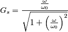 G_s = \frac{\frac{\omega}{\omega_0}}{\sqrt{1 + \left(\frac{\omega}{\omega_0}\right)^2}}