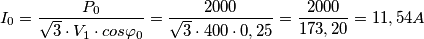I_{0} =\frac{P_{0}}{\sqrt{3}\cdot V_{1}\cdot cos\varphi _{0}}=\frac{2000}{\sqrt{3}\cdot 400\cdot 0,25}=\frac{2000}{173,20}=11,54A I_{0} =\frac{P_{0}}{\sqrt{3}\cdot V_{1}\cdot cos\varphi _{0}}=\frac{2000}{\sqrt{3}\cdot 400\cdot 0,25}=\frac{2000}{173,20}=11,54A