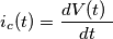 i_c(t)= {dV(t) \ \over dt }