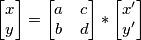 \begin{bmatrix} x \\ y \end{bmatrix}=\begin{bmatrix} a & c \\ b & d \end{bmatrix}*\begin{bmatrix} x^\prime \\ y^\prime \end{bmatrix} \begin{bmatrix} x \\ y \end{bmatrix}=\begin{bmatrix} a & c \\ b & d \end{bmatrix}*\begin{bmatrix} x^\prime \\ y^\prime \end{bmatrix}