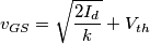 v_{GS}=\sqrt{\frac{2I_d}{k}}+V_{th} v_{GS}=\sqrt{\frac{2I_d}{k}}+V_{th}