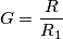 \[G=\frac{R}{R_{1}}\]