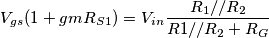V_g_s(1+gmR_S_1)=V_i_n\frac{R_1//R_2}{R1//R_2 + R_G} V_g_s(1+gmR_S_1)=V_i_n\frac{R_1//R_2}{R1//R_2 + R_G}