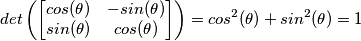 det \left ( \begin{bmatrix}
cos(\theta) & -sin(\theta)\\ 
sin(\theta) & cos(\theta) 
\end{bmatrix}  \right ) = cos^{2}(\theta) + sin^{2}(\theta) = 1