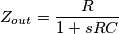 Z_{out}=\frac{R}{1+sRC} Z_{out}=\frac{R}{1+sRC}