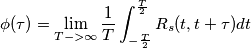 \phi (\tau)= \lim_{T->\infty} \frac{1}{T}\int_{-\frac{T}{2}}^{\frac{T}{2}}R_s(t,t+\tau)dt \phi (\tau)= \lim_{T->\infty} \frac{1}{T}\int_{-\frac{T}{2}}^{\frac{T}{2}}R_s(t,t+\tau)dt