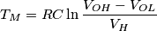 T_{M}=RC \ln \frac{V_{OH}-V_{OL}}{V_{H}} T_{M}=RC \ln \frac{V_{OH}-V_{OL}}{V_{H}}