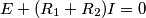 E+(R_1+R_2) I = 0 E+(R_1+R_2) I = 0